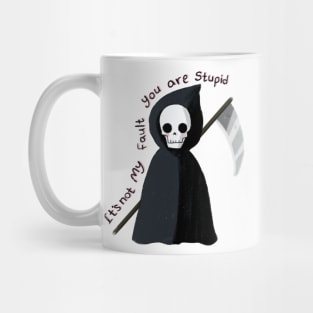 Cute Grim reaper, it's not my fault you are stupid Mug